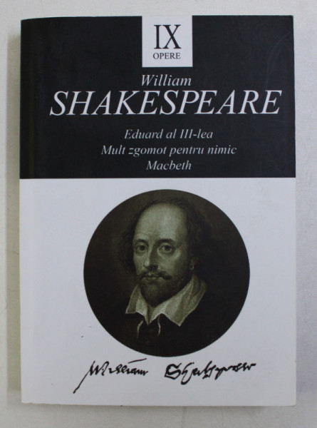 OPERE IX : EDUARD AL III-lea / MULT ZGOMOT PENTRU NIMIC / MACBETH de WILLIAM SHAKESPEARE , 2014