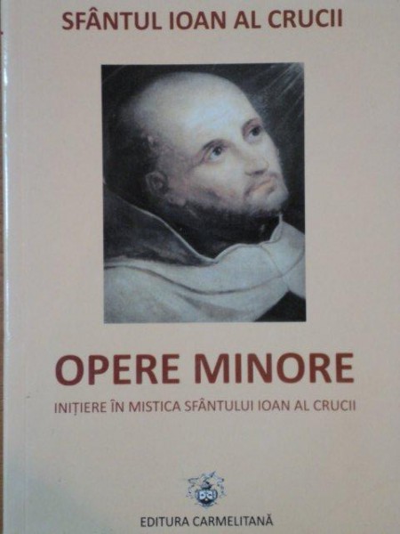 OPERE MINORE.INITIERE IN MISTICA SFANTULUI IOAN AL CRUCII  2010