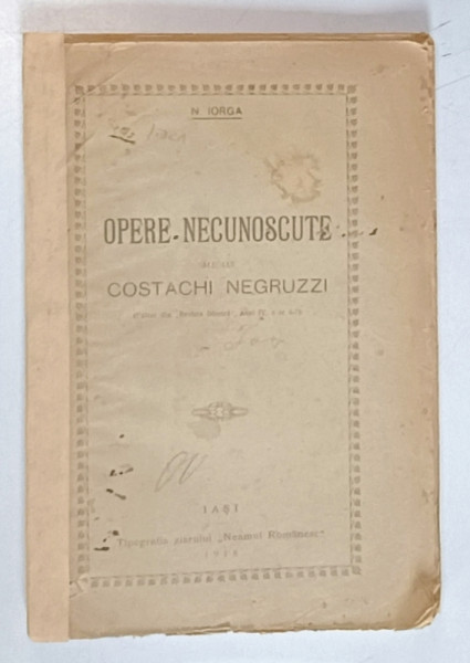 OPERE NECUNOSCUTE ALE LUI COSTACHI NEGRUZZI de N . IORGA , 1918 , COPERTA SPATE REFACUTA