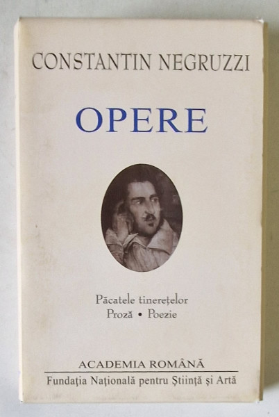 OPERE , PACATELE TINERETELOR , PROZA SI POEZIE de CONSTANTIN NEGRUZZI , 2009