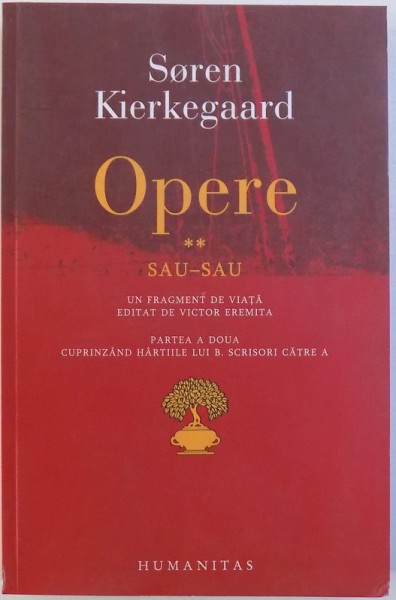 OPERE PARTEA A DOUA  de SOREN  KIERKEGAARD  : SAU  - SAU  - UN FRAGMENT DE VATA editat de VICTOR EREMIA , PARTEA A DOUA CUPRINZAND HARTIILE LUI B. , SCRISORI CARTRE A . , 2009