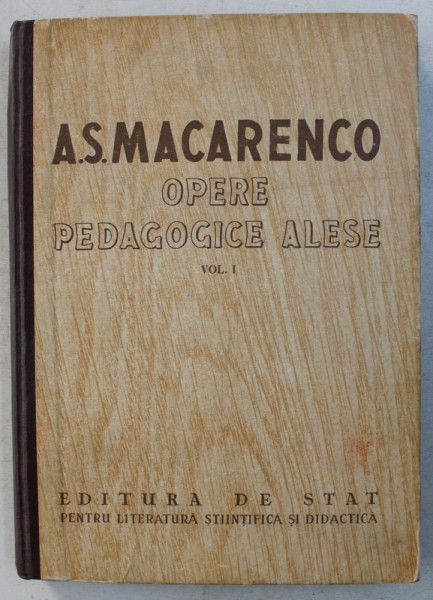OPERE PEDAGOGICE ALESE , VOLUMUL I de A. S. MACARENCO , 1951