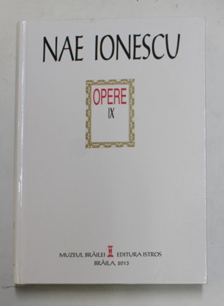 OPERE ( PUBLICISTICA 4 ) , VOLUMUL IX de NAE IONESCU , 2013