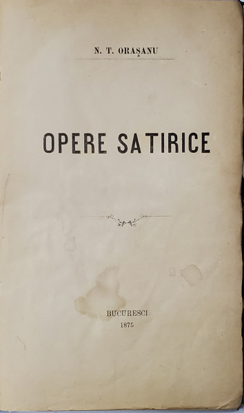 OPERE SATIRICE de N.T. ORASANU , PARTILE I  - III , APARUTA  1875