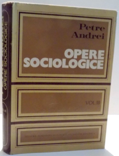 OPERE SOCIOLOGICE , SOCIOLOGIE GENERALA de PETRE ANDREI , VOL III , 1978