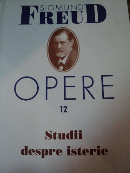 OPERE 12- STUDII DESPRE ISTERIE- SIGMUND FREUD