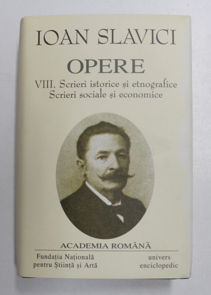 OPERE VIII , SCRIERI ISTORICE SI ETNOGRAFICE , SCRIERI SOCIALE SI ECONOMICE de IOAN SLAVICI , 2007 *EDITIE DE LUX , HARTIE DE BIBLIE