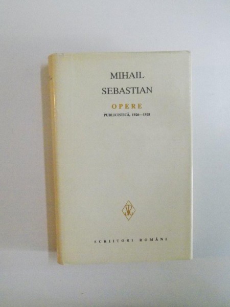OPERE , VOL. I PUBLICISTICA de MIHAIL SEBASTIAN , 1994