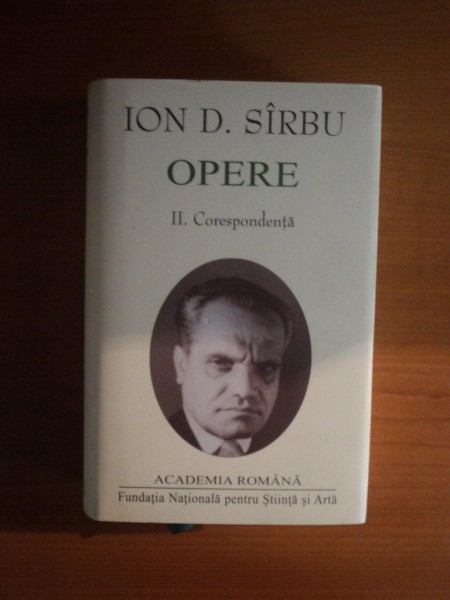 OPERE , VOL. II CORESPONDENTA de ION D. SIRBU , Bucuresti 2013