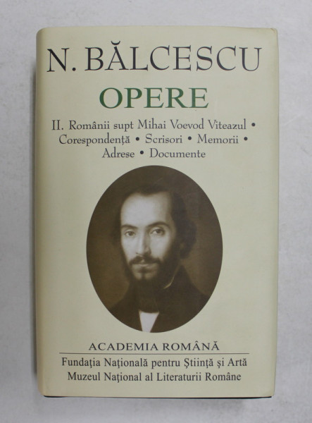 OPERE VOL. II  - ROMANII  SUPT MIHAI VOEVOD VITEAZUL , CORESPONDENTA , SCRISORI , MEMORII , ADRESE , DOCUMENTE de NICOLAE BALCESCU , 2017