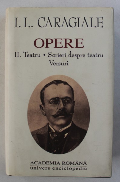 OPERE , VOL. II : TEATRU , SCRIERI DESPRE TEATRU , VERSURI de I. L. CARAGIALE , 2000