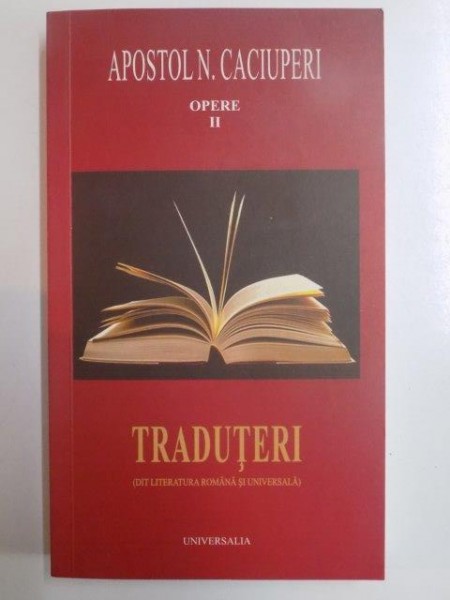 OPERE . VOL II , TRADUTERI DIT LITERATURA ROMANA SI UNIVERSALA de APOSTOL N. CACIUPERI , 2011