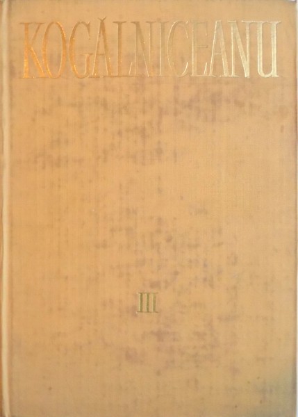 OPERE VOL. III, ORATORIE I (1856-1864), PARTEA I (1856 - 1861) de MIHAIL KOGALNICEANU, 1983