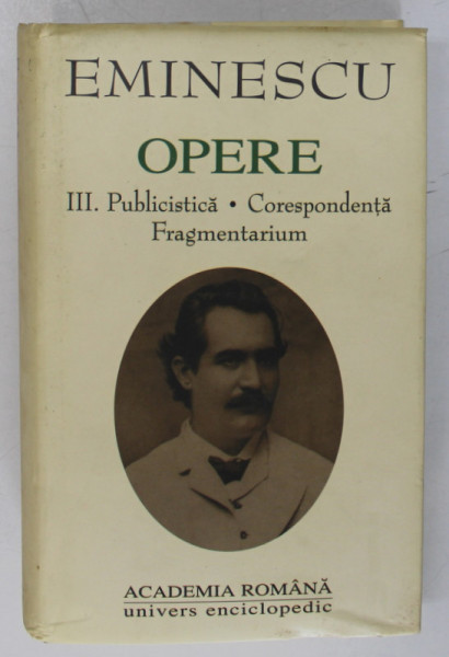 OPERE VOL. III - PUBLICISTICA , CORESPONDENTA , FRAGMENTARIUM de MIHAI EMINESCU , 1999 , LIPSA PAGINA DE TITLU SI O FILA DIN CUPRINS