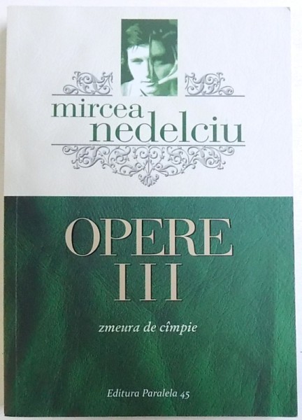 OPERE VOL. III  : ZMEURA DE CAMPIE  ( ROMAN IMPOTRIVA MEMORIEI ) de MIRCEA NEDELCIU , 2015