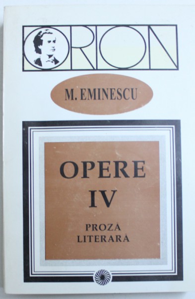 OPERE , VOL. IV : PROZA LITERARA de MIHAI EMINESCU , editie critica de AURELIA RUSU , 1997