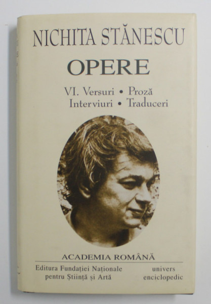 OPERE, VOL VI, VERSURI, PROZA, INTERVIURI, TRADUCERI de NICHITA STANESCU, 2005