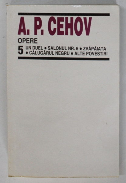 OPERE , VOLUMUL V , UN DUEL , SALONUL NR. 6 , ZVAPAIATA , CALUGARUL NEGRU , ALTE POVESTIRI de A. P. CEHOV , 1999*PREZINTA PETE PE BLOCUL DE FILE