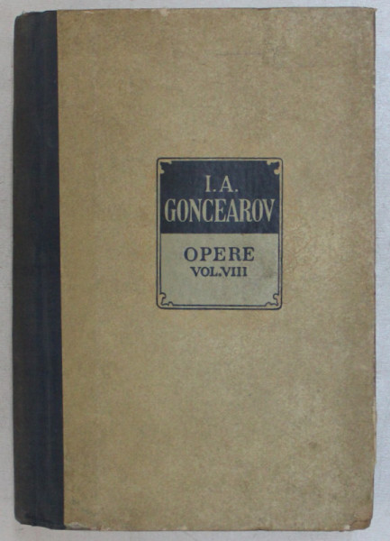 OPERE , VOLUMUL VIII ( ARTICOLE , NOTE , RECENZII , AUTOBIOGRAFII , SCRISORI ALESE ) de I. A. GONCEAROV , 1967