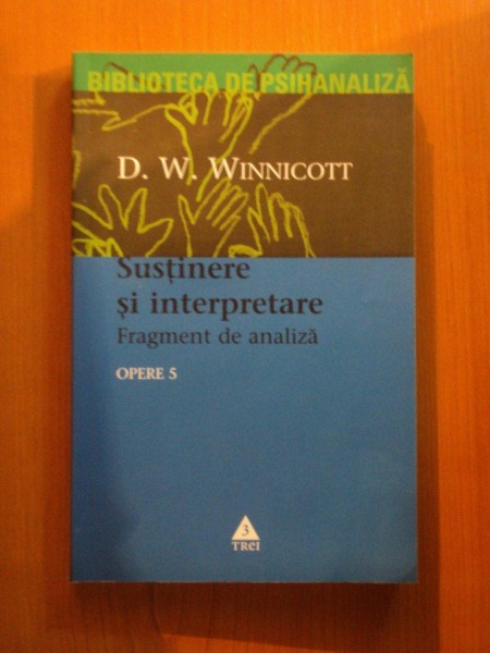 OPERE , VOLUMUL V , SUSTINERE SI INTERPRETARE de D. W. WINNICOTT , 2005