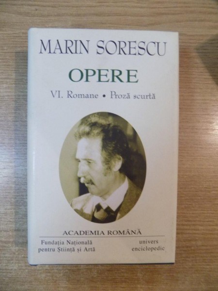 OPERE , VOL.VI ROMANE , PROZA SCURTA de MARIN SORESCU , Bucuresti 2006