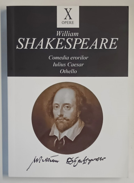 OPERE X , COMEDIA ERORILOR , IULIUS CAESAR , OTHELLO de WILLIAM SHAKESPEARE , 2015