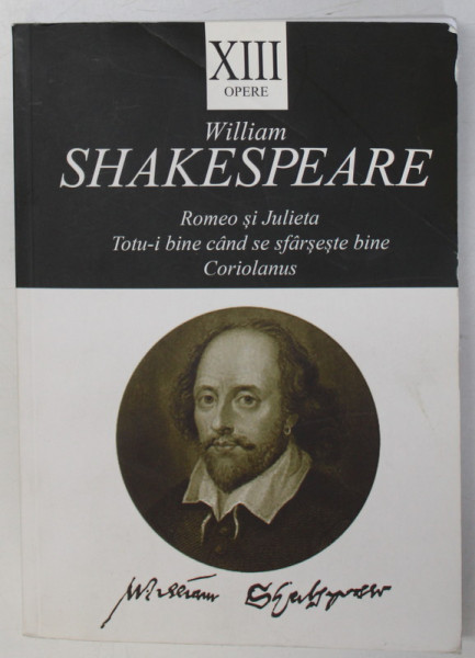 OPERE XIII : ROMEO SI JULIETA / TOTU-I BINE CAND SE SFARSESTE CU BINE / CORIOLAN de WILLIAM SHAKESPEARE , 2018 * PREZINTA URME DE INDOIRE