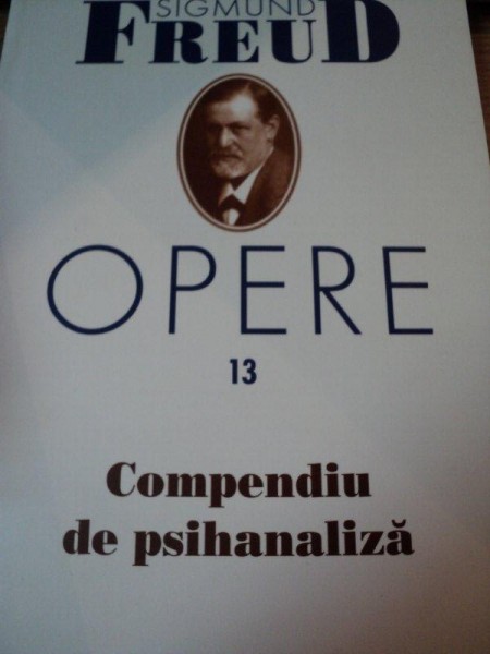 OPERE 13 - COMPENDIU DE PSIHANALIZA de SIGMUND FREUD