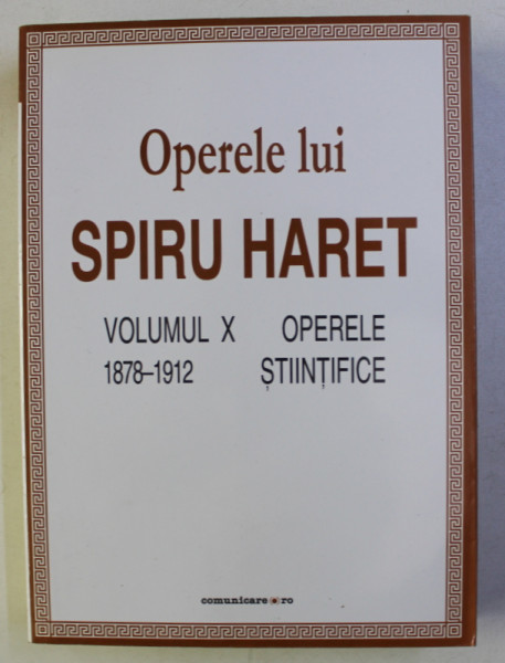 OPERELE LUI SPIRU HARET , OPERELE STIINTIFICE , VOLUMUL X ( 1878 - 1912 ) , 2010