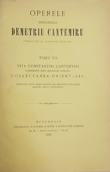 OPERELE PRINCIPELUI DEMETRIU CANTEMIR, VITA CONSTANTINI CANTEMYRII si COLLECTANEA ORIENTALIA - BUCURESTI , 1883
