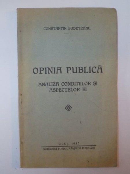 OPINIA PUBLICA. ANALIZA CONDITIILOR SI ASPECTELOR EI de CONSTANTIN SUDETEANU, CONTINE DEDICATIA AUTORULUI  1935