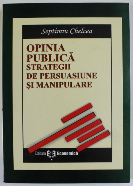 OPINIA PUBLICA , STRATEGII  DE PERSUASIUNE SI MANIPULARE de SEPTIMIU CHELCEA , 2006