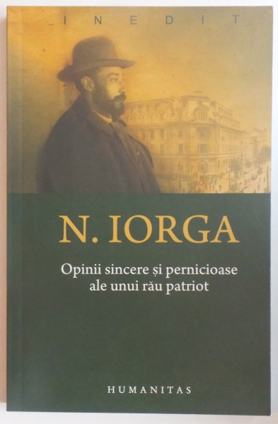 OPINII SINCERE SI PERNICIOASE ALE UNUI RAU PATRIOT de N. IORGA , 2008 * PREZINTA HALOURI DE APA