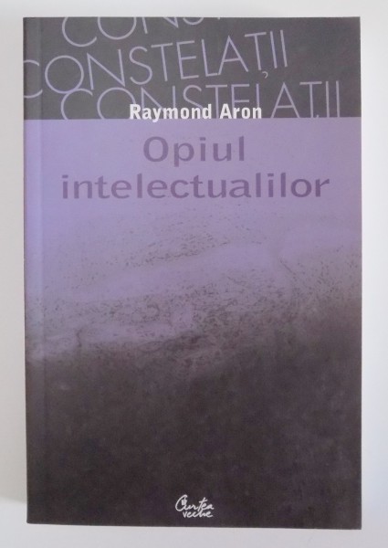 OPIUL INTELECTUALILOR de RAYMOND ARON , EDITIA A II A , 2008