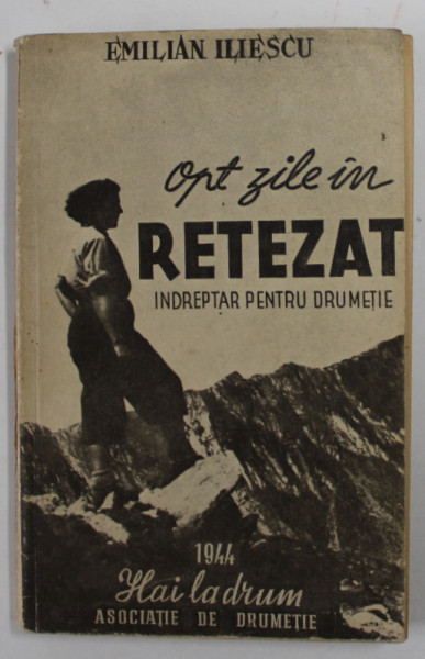 OPT ZILE IN RETEZAT - INDREPTAR DE DRUMETIE de EMILIAN ILIESCU , HARTA INCLUSA , 1944 , DEDICATIE *