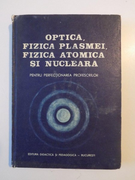 OPTICA , FIZICA PLASMEI , FIZICA ATOMICA SI NUCLEARA PENTRU PERFECTIONAREA PROFESORILOR , 1983