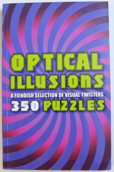 OPTICAL ILLUSIONS  - A FIENDISH SELECTION OF VISUAL TWISTERS  - 350 PUZZLES , 2012