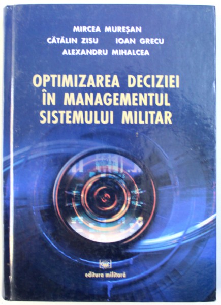 OPTIMIZAREA DECIZIEI IN MANAGEMENTUL SISTEMULUI MILITAR de MIRCEA MURESAN ... ALEXANDRU MIHALCEA, 2005