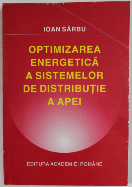 OPTIMIZAREA ENERGETICA A SISTEMELOR DE DISTRIBUTIE A APEI de IOAN SARBU , 1997