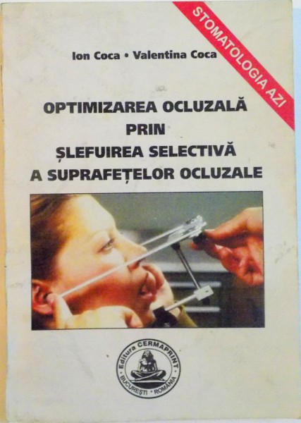 OPTIMIZAREA OCLUZALA PRIN SLEFUIREA SELECTIVA A SUPRAFETELOR OCLUZALE de ION COCA, VALENTINA COCA, 2005