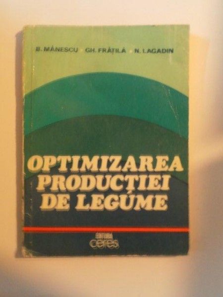 OPTIMIZAREA PRODUCTIEI DE LEGUME de B. MANESCU , GH. FRATILA , N. LAGADIN , 1980