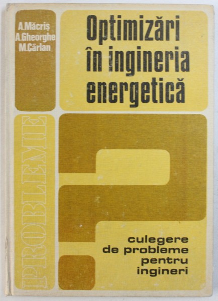OPTIMIZARI IN INGINERIA ENERGETICA  -  CULEGERE DE PROBLEME PENTRU INGINERI de A . MACRIS ...M . CARLAN , 1983