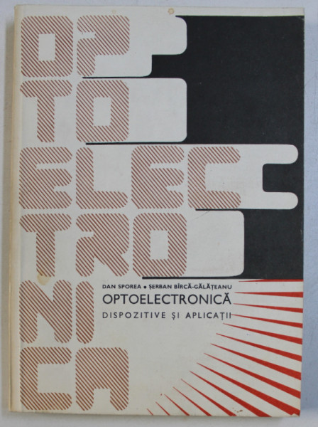 OPTOELECTRONICA - DISPOZITIVE SI APLICATII de DAN SPOREA si SERBAN BARCA - GALATEANU , 1983