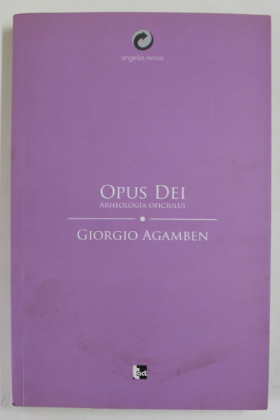 OPUS DEI , ARHEOLOGIA OFICIULUI de GIORGIO AGAMBEN , 2016