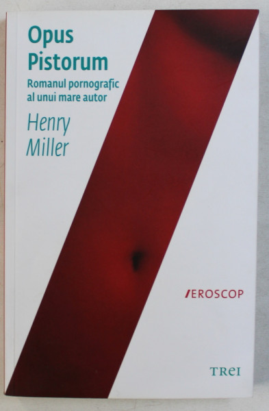 OPUS PISTORUM  - romanul pornografic al unui mare autor , HENRY MILLER , 2012