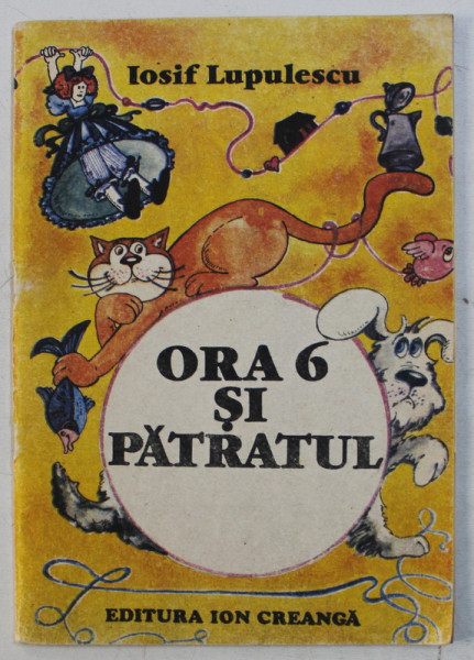ORA 6 SI PATRATUL de IOSIF LUPULESCU , ilustratii de DANA SCHOBEL - ROMAN , 1989