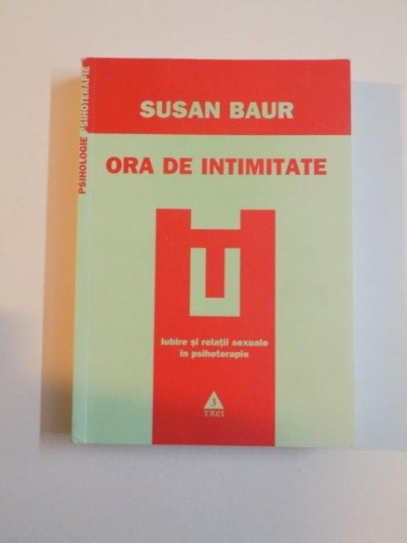 ORA DE INTIMITATE , IUBIRE SI RELATII SEXUALE IN PSIHOTERAPIE de SUSAN BAUR , 2010