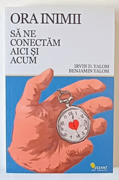 ORA INIMII , SA NE CONECTAM AICI SI ACUM de IRVIN D. YALOM si BENJAMIN YALOM , 2024