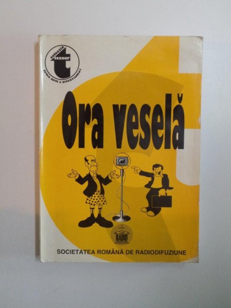 ORA VESELA , ANTOLOGIE DE TEXTE UMORISTICE DIN ARHIVA SOCIETATII DE RADIODIFUZIUNE 1933 - 1940 , 1999