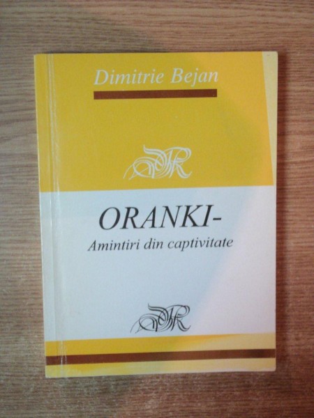 ORANKI , AMINTIRI DIN CAPTIVITATE de DIMITRIE BEJAN , Bucuresti 1998